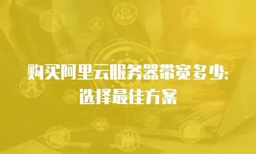 购买阿里云服务器带宽多少：选择最佳方案