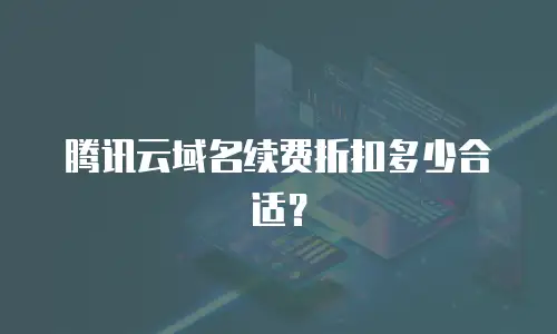 腾讯云域名续费折扣多少合适？