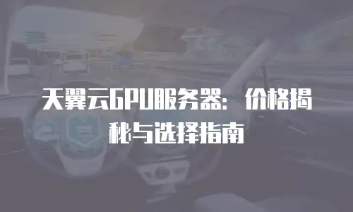 天翼云GPU服务器：价格揭秘与选择指南