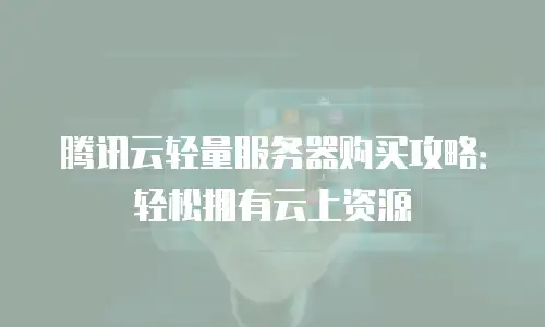 腾讯云轻量服务器购买攻略：轻松拥有云上资源