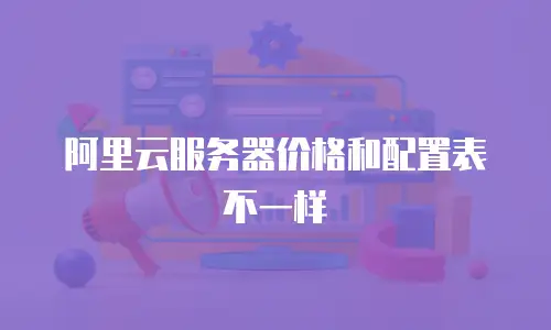 阿里云服务器价格和配置表不一样