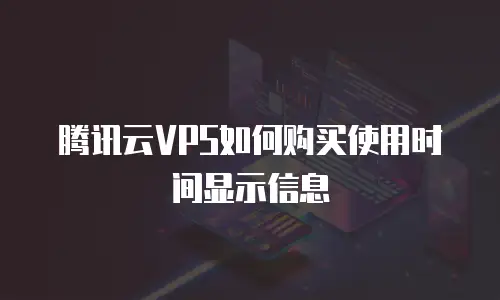 腾讯云VPS如何购买使用时间显示信息