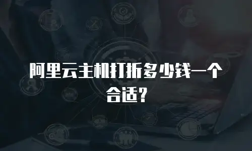 阿里云主机打折多少钱一个合适？