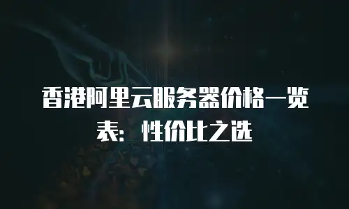 香港阿里云服务器价格一览表：性价比之选