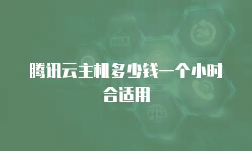 腾讯云主机多少钱一个小时合适用