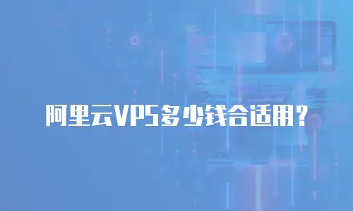 阿里云VPS多少钱合适用？