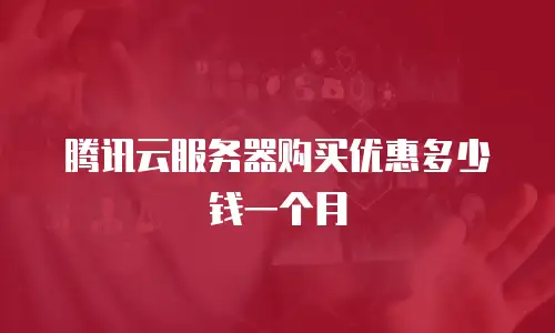 腾讯云服务器购买优惠多少钱一个月
