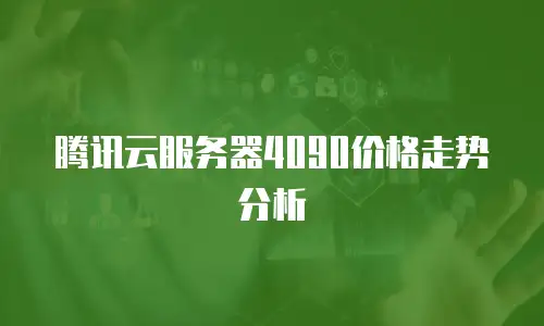 腾讯云服务器4090价格走势分析