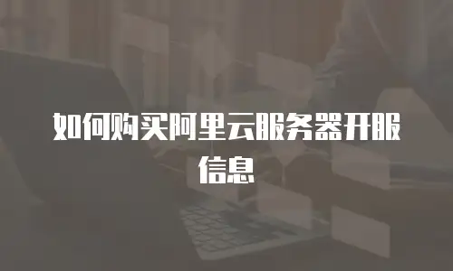 如何购买阿里云服务器开服信息