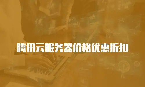 腾讯云服务器价格优惠折扣