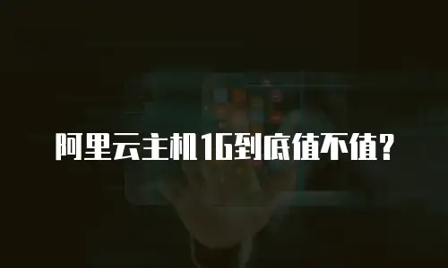 阿里云主机1G到底值不值？
