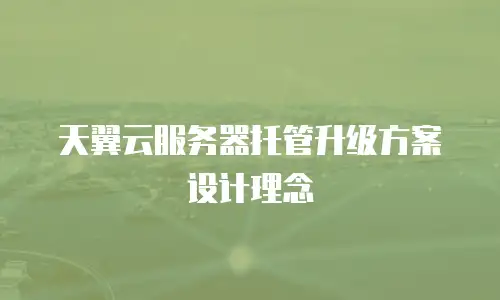 天翼云服务器托管升级方案设计理念