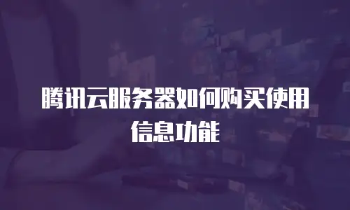 腾讯云服务器如何购买使用信息功能