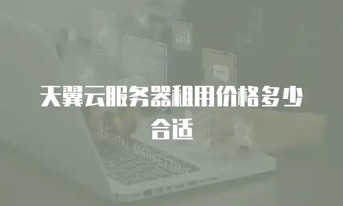 天翼云服务器租用价格多少合适