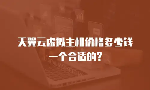 天翼云虚拟主机价格多少钱一个合适的？