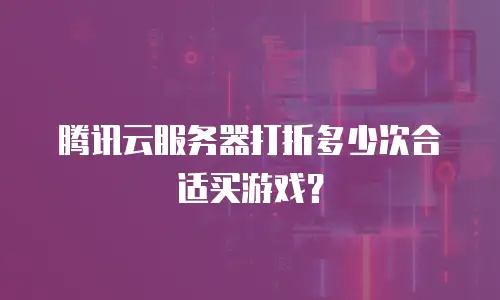 腾讯云服务器打折多少次合适买游戏？