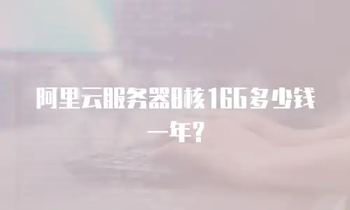 阿里云服务器8核16G多少钱一年？