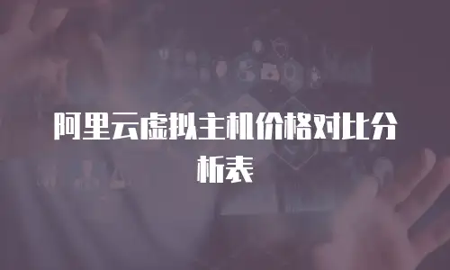 阿里云虚拟主机价格对比分析表