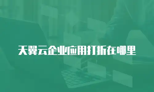 天翼云企业应用打折在哪里
