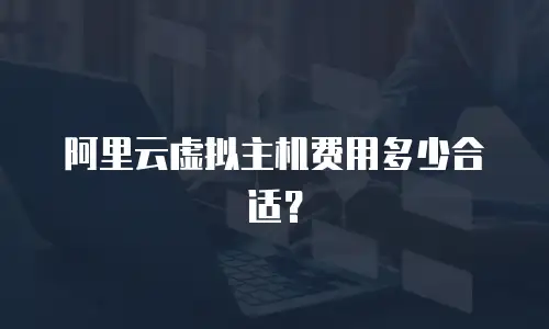 阿里云虚拟主机费用多少合适？
