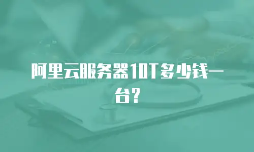 阿里云服务器10T多少钱一台？