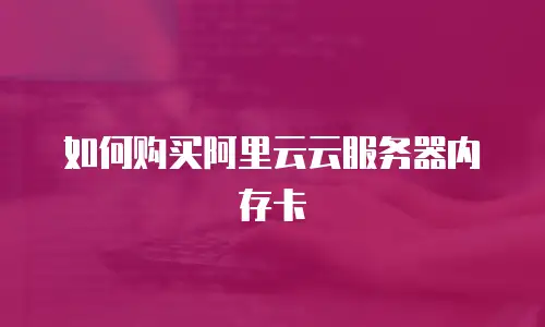 如何购买阿里云云服务器内存卡