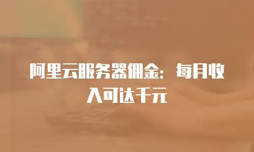 阿里云服务器佣金：每月收入可达千元