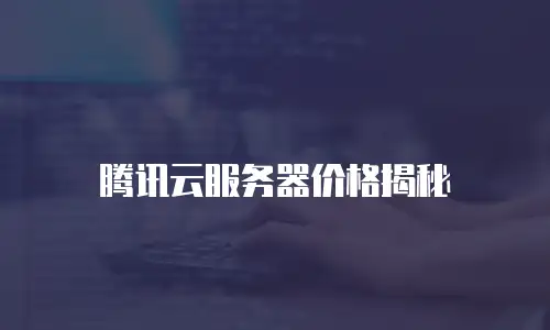 腾讯云服务器价格揭秘