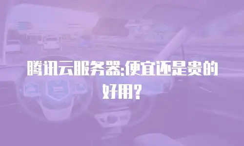 腾讯云服务器:便宜还是贵的好用?
