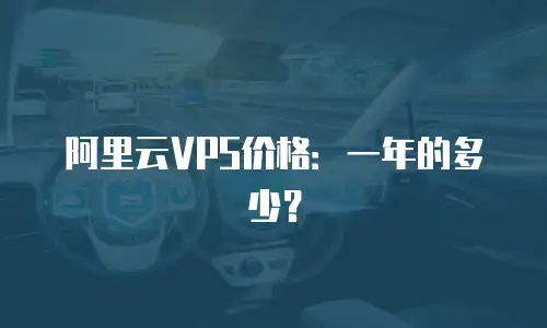 阿里云VPS价格：一年的多少？