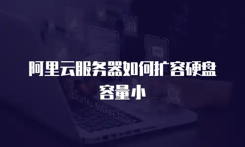 阿里云服务器如何扩容硬盘容量小