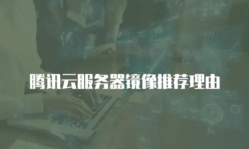 腾讯云服务器镜像推荐理由