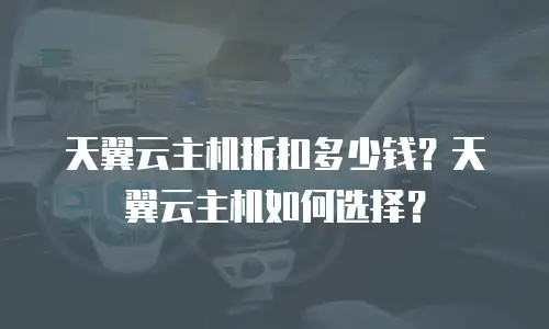 天翼云主机折扣多少钱？天翼云主机如何选择？