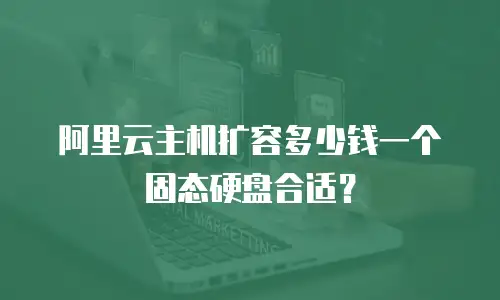 阿里云主机扩容多少钱一个固态硬盘合适？
