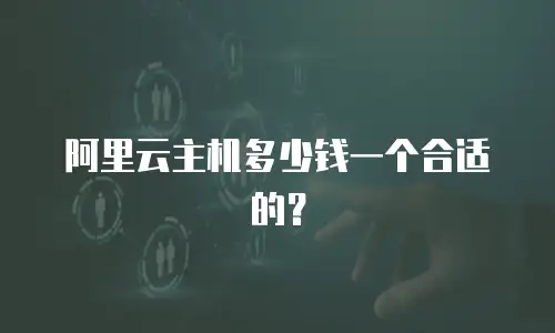 阿里云主机多少钱一个合适的？
