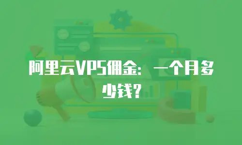 阿里云VPS佣金：一个月多少钱？