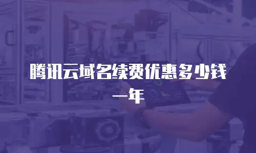 腾讯云域名续费优惠多少钱一年