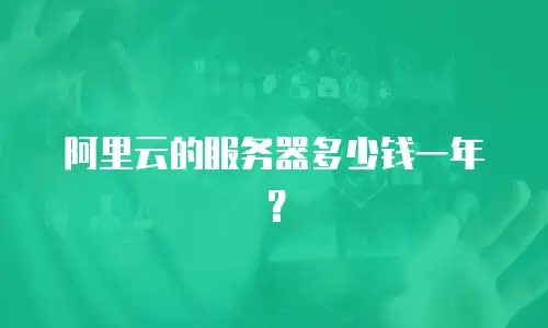 阿里云的服务器多少钱一年？