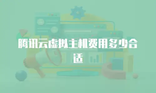 腾讯云虚拟主机费用多少合适