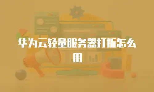 华为云轻量服务器打折怎么用