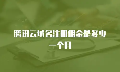 腾讯云域名注册佣金是多少一个月