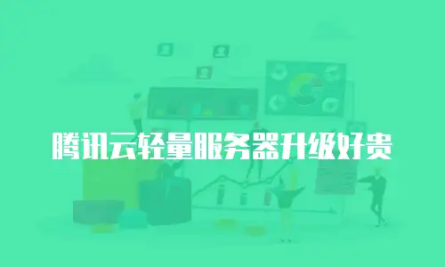腾讯云轻量服务器升级好贵
