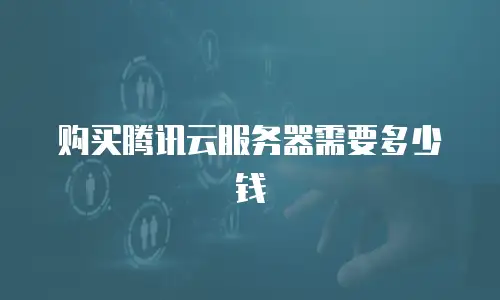 购买腾讯云服务器需要多少钱