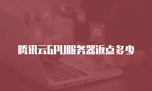 腾讯云GPU服务器返点多少