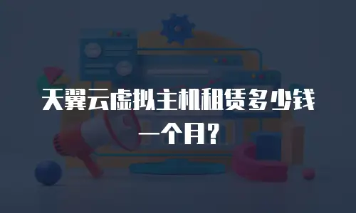 天翼云虚拟主机租赁多少钱一个月？