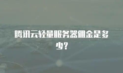 腾讯云轻量服务器佣金是多少？