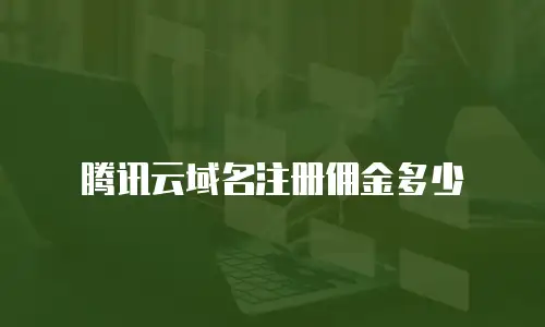 腾讯云域名注册佣金多少 腾讯云域名注册佣金多少