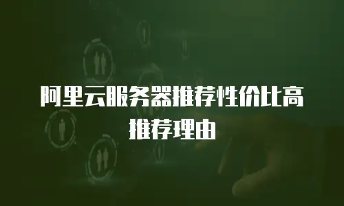 阿里云服务器推荐性价比高推荐理由