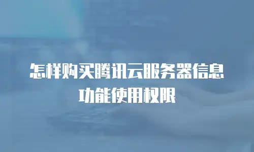 怎样购买腾讯云服务器信息功能使用权限