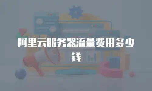 阿里云服务器流量费用多少钱